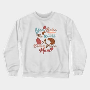 you bake the world a better place mom Crewneck Sweatshirt